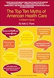 The Top Ten Myths of American Health Care: A Citizen's Guide