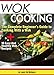 Wok Cooking: The Complete Beginner's Guide to Cooking With a Wok + 10 Easy And Healthy Wok Recipes by Laney Zhi-Michaels