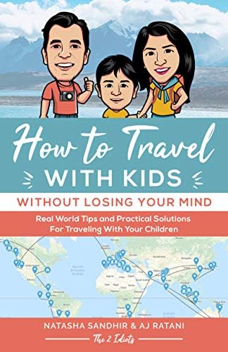 How To Travel With Kids (Without Losing Your Mind): Real World Tips and Practical Solutions for Traveling with Your Children