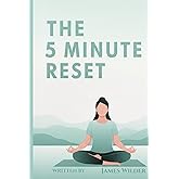 The 5-Minute Reset: Simple Daily Rituals to Regain Focus, Energy, and Inner Peace