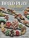 Bead Play Every Day: 20+ Projects with Peyote, Herringbone, and More