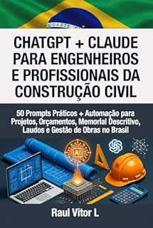 Livro ChatGPT + Claude para Engenheiros e Profissionais da Construção Civil: 50 Prompts Práticos + Automação para Projetos, Orçamentos, Memorial Descritivo, Laudos e Gestão de Obras no Brasil
