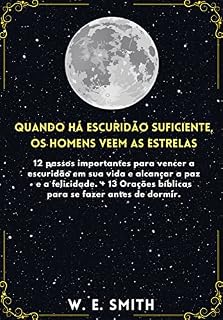 Livro Quando há escuridão suficiente, os homens veem as estrelas: 12 passos importantes para vencer a escuridão em sua vida e alcançar a paz e a felicidade. + 13 Orações para se fazer antes de dorm