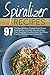Spiralizer Recipes: 97 The Best Spiralizer Recipes From Classic Pasta Dishes, To Salads, Noodle Soups, Fries, Breakfast Noodles-Crush Your Pasta Cravings ... Book, Spiralizer, Spiralizer Cookbook)
