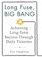 Long Fuse, Big Bang: Achieving Long-Term Success Through Daily Victories