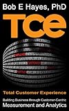 TCE: Total Customer Experience - Building Business through Customer-Centric Measurement and Analytics