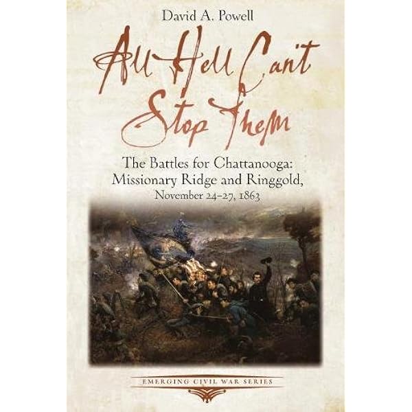 All Hell Can T Stop Them The Battles For Chattanooga Missionary Ridge And Ringgold November 24 27 1863 Emerging Civil War Series Powell David Amazon Com Books All Hell Can T Stop Them The Battles For Chattanooga Missionary Ridge And Ringgold November 24 27 1863 Emerging Civil War Series Powell David Amazon Com Books