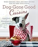 Dog-Gone Good Cuisine: More Healthy, Fast, and Easy Recipes for You and Your Pooch by Gayle Pruitt, Joe Grisham