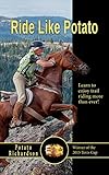 RIDE LIKE POTATO: LEARN TO ENJOY TRAIL RIDING MORE THAN EVER FROM THE WINNER OF THE 2015 TEVIS CUP RACE by Potato Richardson, Sharon Coleman