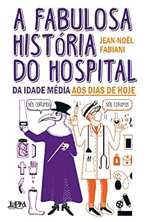 Livro A fabulosa história do hospital: da Idade Média aos dias de hoje