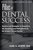 Pillars of Dental Success: Systems and Strategies to Streamline the Marketing and Management of the Modern Dental Practice