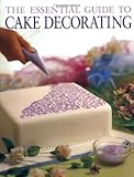 The Essential Guide to Cake Decorating by 