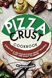 Pizza Crust Cookbook: Creative Delicious Pizza Crust Recipes that are Easy to Make by Martha Stone