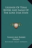 Legends Of Texas Rivers And Sagas Of The Lone Star State by Hughs, Fannie May Barbee published by Kessinger Publishing, LLC (2010) [Paperback]