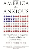 America the Anxious: How Our Pursuit of Happiness Is Creating a Nation of Nervous Wrecks