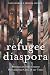 Refugee Diaspora: Missions Amid the Greatest Humanitarian Crisis of the World by