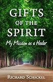 Gifts of the Spirit: My Mission as a Healer by Richard M. Schickel