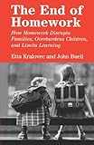 The End of Homework: How Homework Disrupts Families, Overburdens Children, and Limits Learning cover