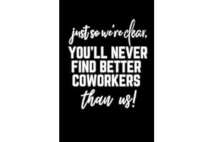 Just So We're Clear, You'll Never Find Better Coworkers Than Us!: Going away Gift for Coworker, Silly & Sarcastic Employee Me