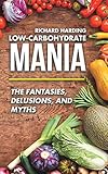 Low-Carbohydrate Mania: The Fantasies, Delusions, and Myths by Richard Harding