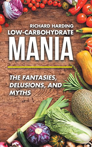 Low-Carbohydrate Mania: The Fantasies, Delusions, and Myths by Richard Harding