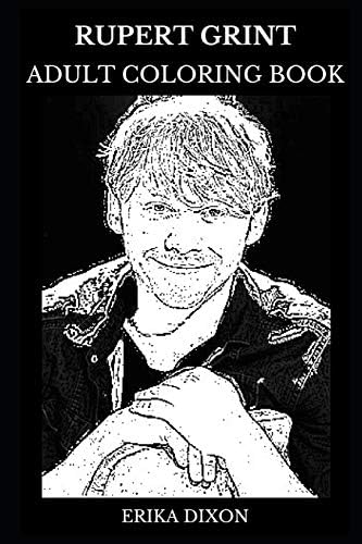 Rupert Grint Adult Coloring Book: Ron Weasley from Harry Potter Series and Teen Child Star, Famous Actor and Acclaimed Director Inspired Adult Coloring Book (Rupert Grint Books) Paperback – 9 Jan 2019