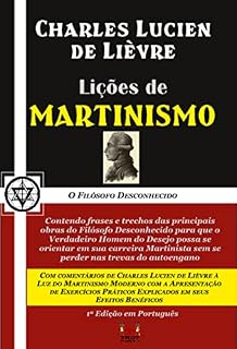 Livro Lições de Martinismo: Contendo frases e trechos das principais obras do Filósofo Desconhecido para que o Verdadeiro Homem do Desejo possa se orientar em sua carreira Martinista
