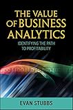 The Value of Business Analytics: Identifying the Path to Profitability