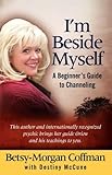 I'm Beside Myself: A Beginners Guide to Channeling