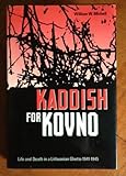 Kaddish for Kovno: Life and Death in a Lithuanian Ghetto, 1941-1945 by William W. Mishell