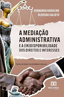 Livro A Mediação Administrativa e a (In)Disponibilidade dos Direitos e Interesses