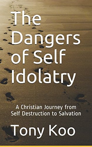E.b.o.o.k The Dangers of Self Idolatry: A Christian Journey from Self Destruction to Salvation PPT