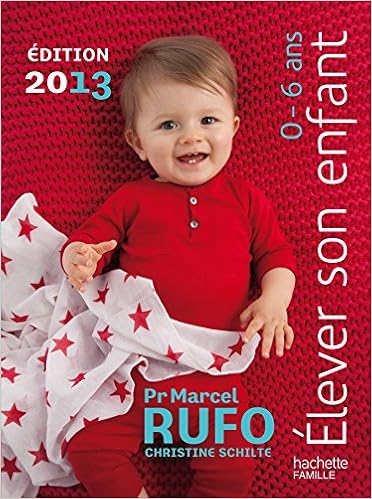 Amazon Fr Elever Son Enfant 0 6 Ans 2013 Schilte Christine Rufo Marcel Livres