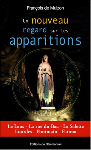 Un nouveau regard sur les apparitions : Le Laus, La rue du Bac, La Salette, Lourdes, Pontmain, Fatim by François de Muizon