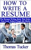 How To Write A Resume: The Resume Writing Book That Helps You Crack Today's Tough Job Market