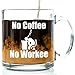 Got Me Tipsy No Coffee No Workee Funny Coffee Mug - Office Gift for Coworkers, Gifts for Women and Father's Day Gift for Dad - 13-Ounce, Glass