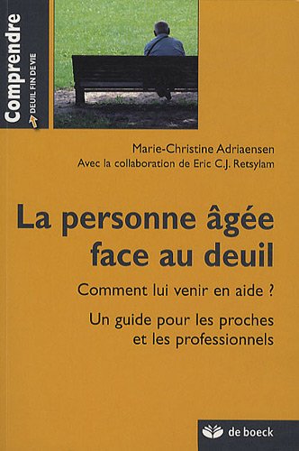 La personne âgée face au deuil : Comment lui venir en aide? Un guide pour les proches et les profe by Marie-Christine Adriaensen, Eric Retsylam
