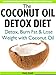 The Coconut Oil Detox Diet: Detox Your Body, Burn Fat & Lose Weight with Coconut Oil (Coconut Oil for Weight Loss & Detoxification)