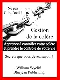 Image de Gestion de la colère Secrets que vous devez savoir ! Apprenez à contrôler votre colère et prendre le contrôle de votre vie (French Edition)
