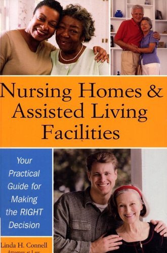 Nursing Homes and Assisted Living Facilities : Your Practical Guide for Making the Right Decision
