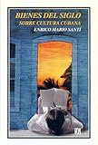 Image de Bienes del siglo. Sobre cultura cubana (Historia) (Spanish Edition)
