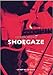 SHOEGAZE - MY BLOODY VALENTINE, SLOWDIVE, RIDE ETC. (MUSIQUES) (French Edition) by 