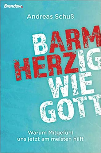 Barmherzig Wie Gott Warum Mitgefuhl Uns Jetzt Am Meisten Hilft Andreas Schuss Amazon De Bucher