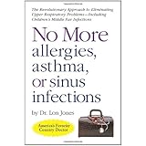 No More Allergies, Asthma or Sinus Infections: The Revolutionary Approach