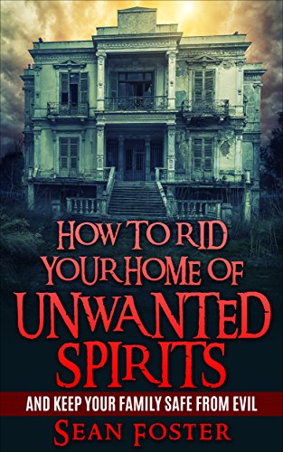 How to Rid Your Home of Unwanted Spirits