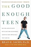 The Good Enough Teen: Raising Adolescents with Love and Acceptance (Despite How Impossible They Can Be)