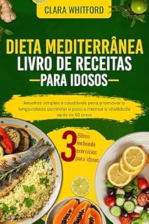Livro DIETA MEDITERRÂNEA LIVRO DE RECEITAS PARA IDOSOS: Receitas simples e saudáveis para promover a longevidade, controlar o peso e manter a vitalidade após os 60 anos
