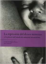 La represion del deseo materno y la genesis del estado de sumision inconsciente