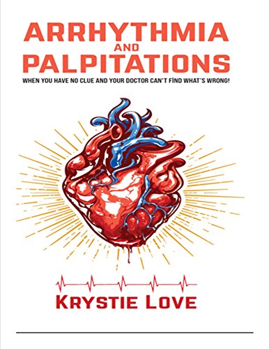 Arrhythmia and Palpitations: When You Have No Clue and Your Doctor Can't Find What’s Wrong!: How to Stop Palpitations, Irregular, tachycardia, and Fast Heart Beats and Get Relief!