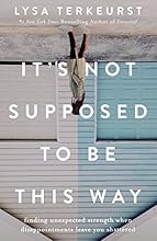 It's Not Supposed to Be This Way: Finding Unexpected Strength When Disappointments Leave You Shattered